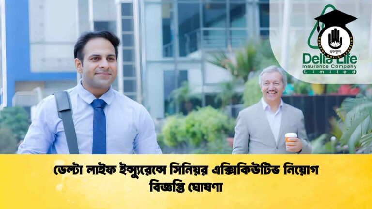 ডেল্টা লাইফ ইন্স্যুরেন্সে সিনিয়র এক্সিকিউটিভ নিয়োগ বিজ্ঞপ্তি ঘোষণা