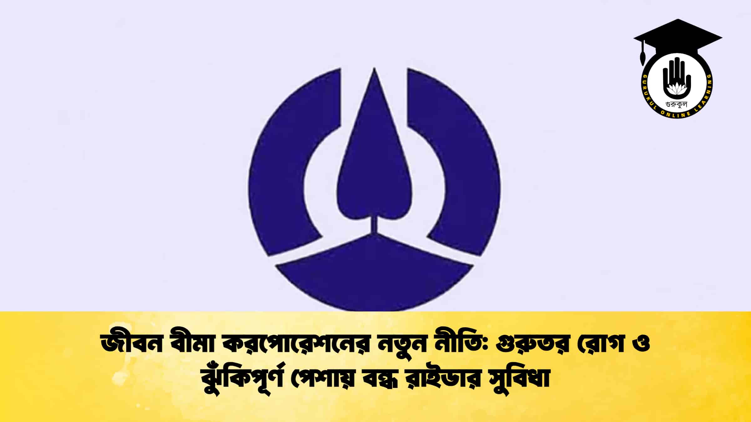 জীবন বীমা করপোরেশনের নতুন নীতি গুরুতর রোগ ও ঝুঁকিপূর্ণ পেশায় বন্ধ রাইডার সুবিধা